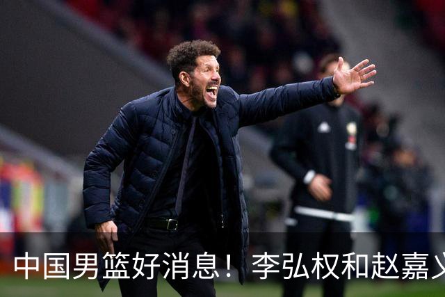 中国男篮好消息！李弘权和赵嘉义可以出战与日本的比赛